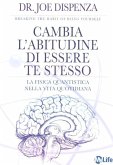 Cambia l'abitudine di essere te stesso. La fisica quantistica nella vita quotidiana