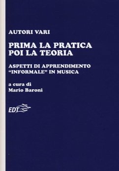 Prima la pratica poi la teoria. Aspetti di apprendimento «informale» in musica Prima la pratica poi la teoria. Aspetti di apprendimento «informale» in musica
