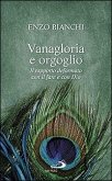 Vanagloria e orgoglio. Il rapporto deformato con il fare e con Dio Vanagloria e orgoglio. Il rapporto deformato con il fare e con Dio