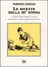 Cover Le ricette della mì nonna. 145 piatti della tradizione toscana per tenersi in salute e godere tutto l'anno