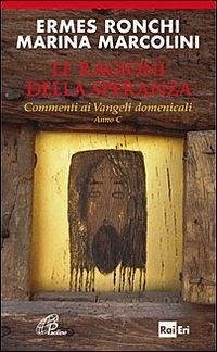 Le ragioni della speranza. Commenti ai Vangeli domenicali. Anno C - Ronchi, Ermes; Marcolini, Marina