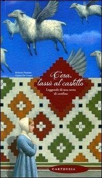 C'era, lassù al castello. Leggende di una terra di confine Cover C'era, lassù al castello. Leggende di una terra di confine
