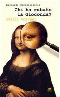 Chi ha rubato la Gioconda? Gialli toscani - Cardellicchio, Riccardo