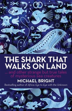The Shark That Walks on Land: And Other Strange But True Tales of Mysterious Sea Creatures - Bright, Michael
