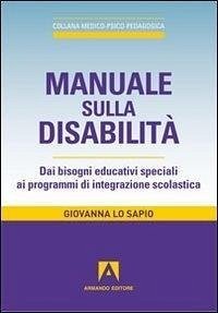 Manuale sulla disabilità. Dai bisogni educativi speciali ai programmi di integrazione scolastica - Lo Sapio, Giovanna