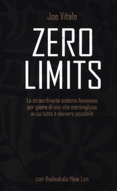 Zero limits. Lo straordinario sistema hawaiano per gioire di una vita meravigliosa in cui tutto è davvero possibile - Vitale, Joe; Hew Len, Ihaleakala