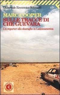 Sulle tracce di Che Guevara. Un reporter allo sbaraglio in latino-America - Cooper, Marc