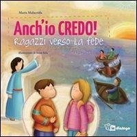 Anch'io credo! Ragazzi verso la fede - Malacrida, Maria