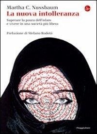 La nuova intolleranza. Superare la paura dell'Islam e vivere in una società più libera - Nussbaum, Martha C.