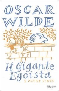 Il gigante egoista e altre fiabe - Wilde, Oscar