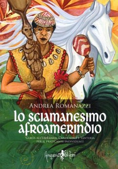 Lo scimanesimo afroamerindio. Guida all'Umbanda, Candomblè e e sanitaria per il praticante individuale - Romanazzi, Andrea