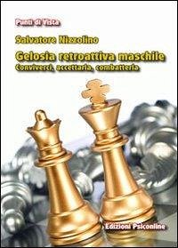 Gelosia retroattiva maschile. Conviverci, accettarla, combatterla - Nizzolino, Salvatore Gelosia retroattiva maschile. Conviverci, accettarla, combatterla - Nizzolino, Salvatore