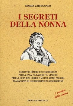 I segreti della nonna. Oltre 700 rimedi e suggerimenti per la casa, al lavoro, in viaggio per la cura del corpo e molto altro ancora tramandati di generazione... - Carpignano, Norma
