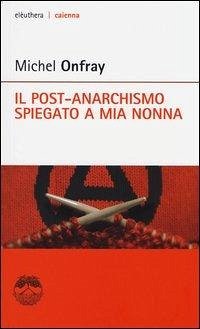 Il post-anarchismo spiegato a mia nonna - Onfray, Michel
