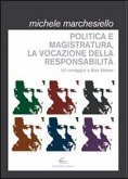 Politica e magistratura, la vocazione della responsabilità. Un omaggio a Max Weber Politica e magistratura, la vocazione della responsabilità. Un omaggio a Max Weber