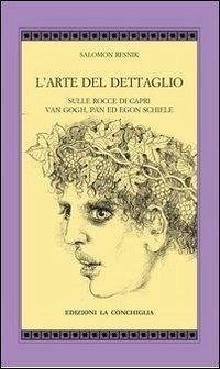 L' arte del dettaglio. Sulle rocce di Capri, Van Gogh, Pan ed Egon Schiele