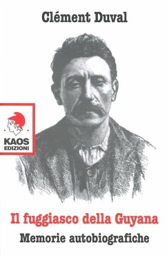 Il fuggiasco dell Guyana. Memorie autobiografiche - Duval, Clément Il fuggiasco dell Guyana. Memorie autobiografiche - Duval, Clément