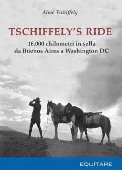 Tschiffely's ride. 16.000 chilometri in sella da Buenos Aires a Washington - Tschiffely, Aimè