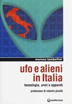 Ufo e alieni in Italia. Tecnologia, armi e apparati - Tambellini, Moreno