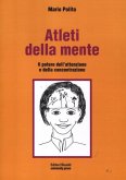 Atleti della mente. Il potere dell'attenzione e della concentrazione Atleti della mente. Il potere dell'attenzione e della concentrazione