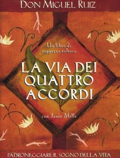 La via dei quattro accordi. Padroneggiare il sogno della vita. Un libro di saggezza tolteca - Ruiz, Miguel; Mills, Janet