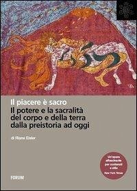 Il piacere è sacro. Il potere e la sacralità del corpo e della terra dalla preistoria a oggi - Eisler, Riane Il piacere è sacro. Il potere e la sacralità del corpo e della terra dalla preistoria a oggi - Eisler, Riane