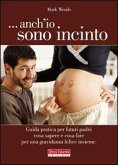 ...Anch'io sono incinto. Guida pratica per futuri padri: cosa sapere e cosa fare per una gravidanza felice insieme ...Anch'io sono incinto. Guida pratica per futuri padri: cosa sapere e cosa fare per una gravidanza felice insieme