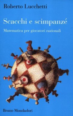 Scacchi e scimpanzé. Matematica per giocatori razionali - Lucchetti, Roberto
