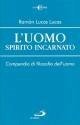 L' uomo spirito incarnato. Compendio di filosofia dell'uomo