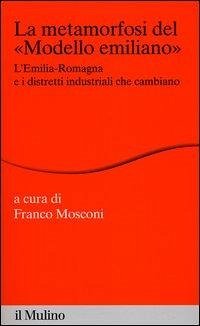 Cover La metamorfosi del «modello emiliano». L'Emilia-Romagna e i distretti industriali che cambiano
