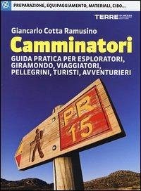 Camminatori. Guida pratica per esploratori, giramondo, viaggiatori, pellegrini, turisti, avventurieri - Cotta Ramusino, Giancarlo
