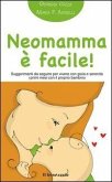 Neomamma è facile! Suggerimenti da seguire per vivere con gioia e serenità i primi mesi con il proprio bambino Neomamma è facile! Suggerimenti da seguire per vivere con gioia e serenità i primi mesi con il proprio bambino