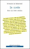 Io credo. Dire la fede adulta Io credo. Dire la fede adulta
