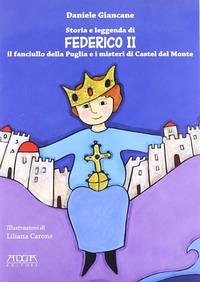 Storia e leggenda di Federico II. Il fanciullo della Puglia e i misteri di Castel del Monte Storia e leggenda di Federico II. Il fanciullo della Puglia e i misteri di Castel del Monte
