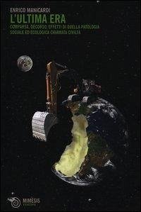 L' ultima era. Comparsa, decorso, effetti di quella patologia sociale ed ecologica chiamata civiltà L' ultima era. Comparsa, decorso, effetti di quella patologia sociale ed ecologica chiamata civiltà