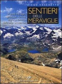 Sentieri delle meraviglie. A piedi fra laghi, ghiacciai, funivie, dighe e fortezze delle Alpi occidentali - Vaschetto, Diego