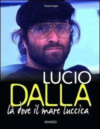 Lucio Dalla. Là dove il mare luccica - Soragni, Daniele