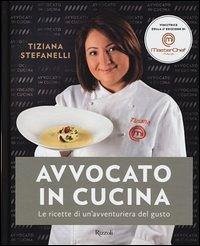 Avvocato in cucina. Le ricette di un'avventuriera in cucina - Stefanelli, Tiziana