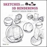 Sketches and 3D renderings. Product design from A to Z. Ediz. italiana, inglese, spagnola e portoghese Sketches and 3D renderings. Product design from A to Z. Ediz. italiana, inglese, spagnola e portoghese