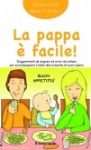 La pappa è facile! Suggerimenti da seguire ed errori da evitare per accompagnare il bebè alla scoperta di nuovi sapori La pappa è facile! Suggerimenti da seguire ed errori da evitare per accompagnare il bebè alla scoperta di nuovi sapori