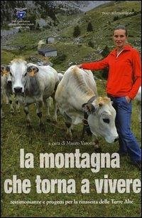 La montagna che torna a vivere. Testimonianze e progetti per la rinascita delle Terre Alte La montagna che torna a vivere. Testimonianze e progetti per la rinascita delle Terre Alte