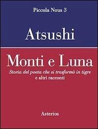 Monti e luna. Storia del poeta che si trasformò in tigre e altri racconti - Nakajima, Atsushi