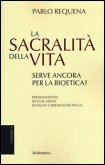 La sacralità della vita. Serve ancora per la bioetica? La sacralità della vita. Serve ancora per la bioetica?