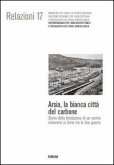 Arsia, la bianca città del carbone. Storia della fondazione di un centro minerario in Istria fra le due guerre Arsia, la bianca città del carbone. Storia della fondazione di un centro minerario in Istria fra le due guerre