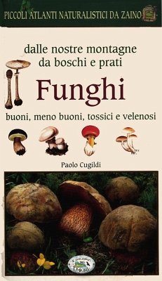 Funghi dalle nostre montagne, da boschi e prati. Piccoli atlanti naturalistici da zaino - Cugildi, Paolo