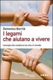 I legami che aiutano a vivere. L'energia che cambia la tua vita e il mondo I legami che aiutano a vivere. L'energia che cambia la tua vita e il mondo