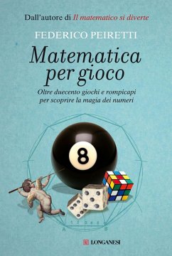 Matematica per gioco. Oltre duecento giochi e rompicapi per scoprire la magia dei numeri - Peiretti, Federico