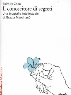 Il conoscitore di segreti. Una biografia intellettuale di Grazia Marchianò - Zolla, Elémire; Marchianò, Grazia