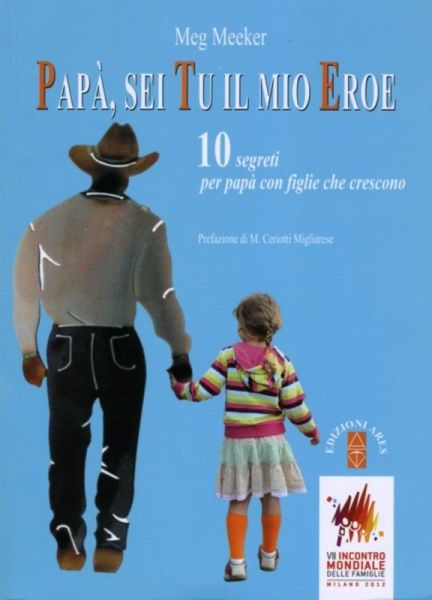 Papà, sei tu il mio eroe. 10 segreti per papà con figlie che crescono Papà, sei tu il mio eroe. 10 segreti per papà con figlie che crescono