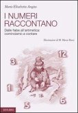 I numeri raccontano. Dalle fiabe all'aritmetica: cominciamo a contare I numeri raccontano. Dalle fiabe all'aritmetica: cominciamo a contare